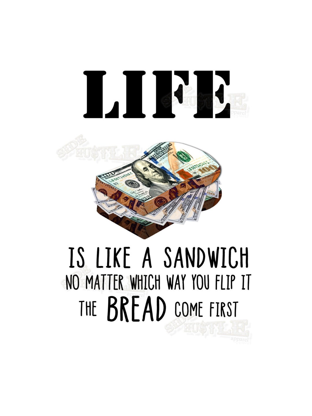 LIFE is Like a Sandwich No Matter Which Way You Flip It the BREAD Comes  First 