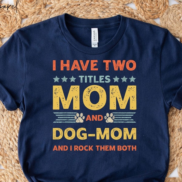 I Have Two Titles Mom And Dog Mom And I Rock Them Both Shirt, Dog Mom Shirt, Mother's Day Shirt, Gift For Dog Mama, Dog Lover Shirt