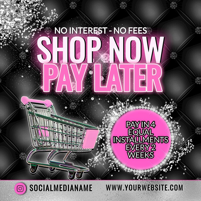 May include: A pink and white graphic with a shopping cart and text that reads "NO INTEREST - NO FEES SHOP NOW PAY LATER PAY IN 4 EQUAL INSTALLMENTS EVERY 2 WEEKS" and the social media handle "SOCIALMEDIANAME" and website address "WWW.YOURWEBSITE.COM".
