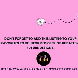May include: Pink background with a diamond heart and a dashed line pointing upwards to a paper airplane. Text reads: "DON'T FORGET TO ADD THIS LISTING TO YOUR FAVORITES TO BE INFORMED OF SHOP UPDATES & FUTURE DESIGNS."  A black circle with white text reads: "pretty digitals".  Text at the bottom reads: "HTTPS://WWW.ETSY.COM/SHOP/MYPRETTYDIGITALS"