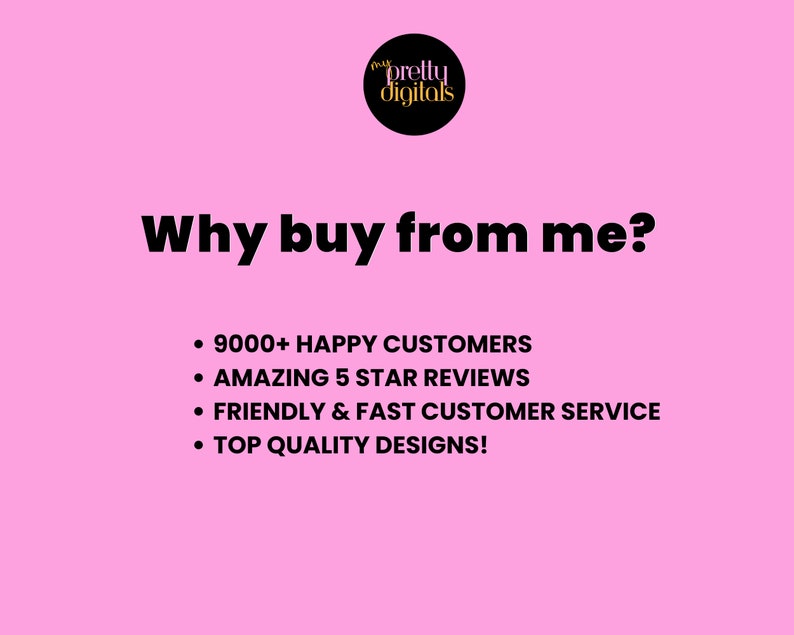 May include: Pink background with black text that reads "Why buy from me?" and a list of reasons to buy from the seller: 9000+ happy customers, amazing 5 star reviews, friendly & fast customer service, and top quality designs!