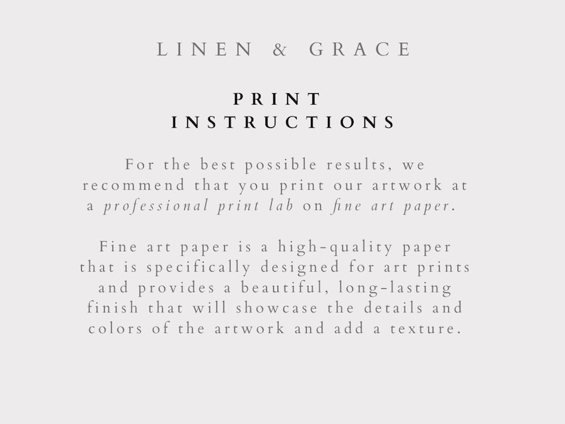 Puede incluir: Texto sobre un fondo blanco que dice "LINEN & GRACE" y "INSTRUCCIONES DE IMPRESI&Oacute;N". El texto a continuaci&oacute;n explica que para obtener los mejores resultados, se recomienda imprimir las ilustraciones en un laboratorio de impresi&oacute;n profesional en papel de arte. El texto contin&uacute;a explicando que el papel de arte es un papel de alta calidad dise&ntilde;ado para impresiones de arte y proporciona un acabado hermoso y duradero que mostrar&aacute; los detalles y los colores de la obra de arte y agregar&aacute; una textura.
