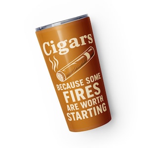 Cigar Tumbler – Because Some Fires Are Worth Starting – 20oz Stainless Steel Cup – Cigar Lover Gift – Whiskey Travel Mug for Him