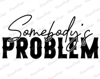 Somebody's Problem SVG | Somebody's Problem | Letter  Somebody's Problem Couples SVG | Sublimation Design | Digital File | Cricut cut Files
