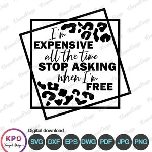 Ik ben de hele tijd duur. Stop met vragen als ik vrij ben. Svg | Dure en moeilijke SVG | dure SVG | Digitaal bestand | Cricut gesneden bestanden