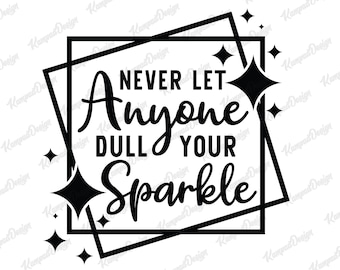 Never Let Anyone Dull Your Sparkle svg | Brand Sparkling new svg | Sparkle svg | Quotes SVG | Girls svg | Digital File | Cricut cut File