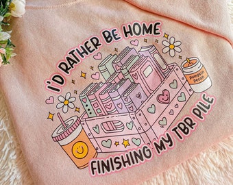 Id Rather Be Home Finishing My TBR Sweatshirt T- Shirt | Book Lover Graphic Tee | Booktok Accessories | Bookish Era Clothing Gift for Reader