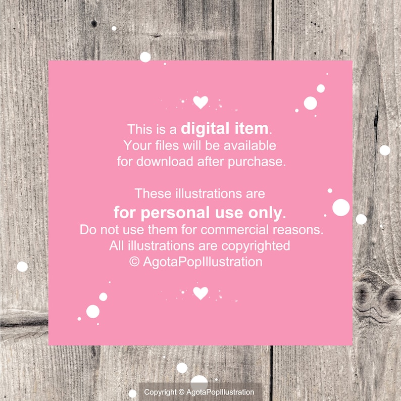May include: Pink digital download notice with white polka dots and hearts. Text reads: "This is a digital item. Your files will be available for download after purchase. These illustrations are for personal use only. Do not use them for commercial reasons. All illustrations are copyrighted &copy; AgotaPoplllustration"
