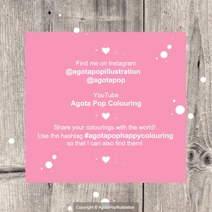 May include: Pink and white graphic with the text "Find me on Instagram @agotapopillustration @agotapop YouTube Agota Pop Colouring Share your colourings with the world! Use the hashtag #agotapophappycolouring so that I can also find them! Copyright &copy; AgotaPoplllustration"
