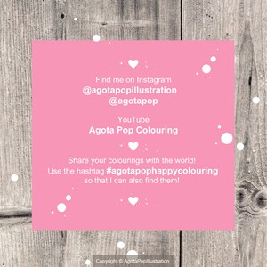 May include: Pink and white graphic with the text "Find me on Instagram @agotapopillustration @agotapop YouTube Agota Pop Colouring Share your colourings with the world! Use the hashtag #agotapophappycolouring so that I can also find them! Copyright &copy; AgotaPoplllustration"