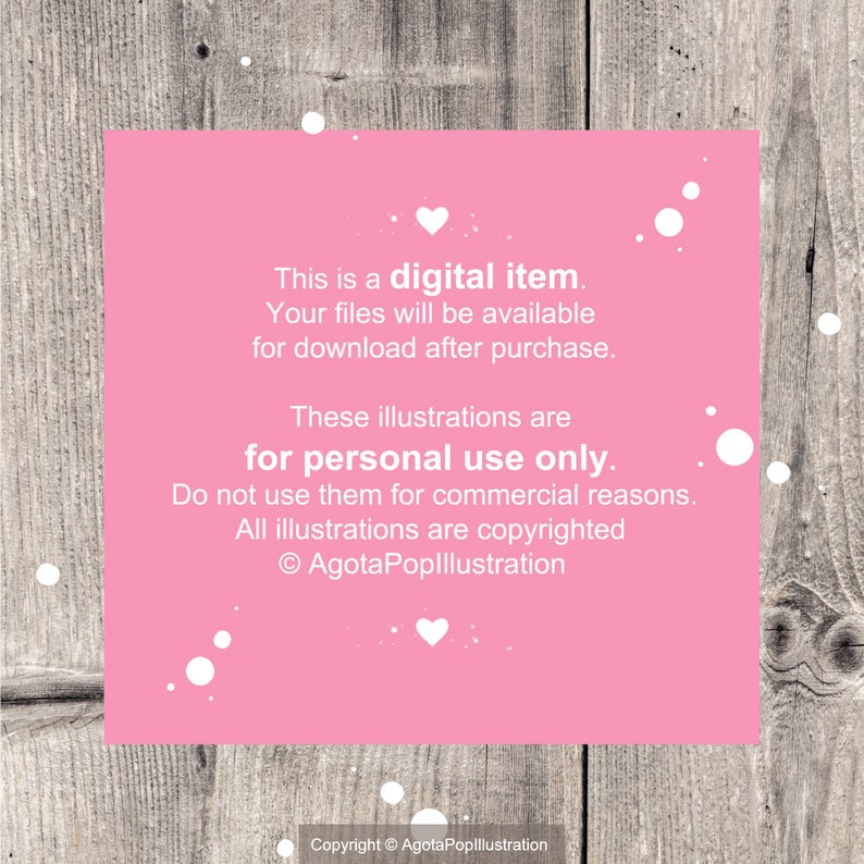 May include: Pink digital download notice with white polka dots and hearts. Text reads: "This is a digital item. Your files will be available for download after purchase. These illustrations are for personal use only. Do not use them for commercial reasons. All illustrations are copyrighted &copy; AgotaPoplllustration"