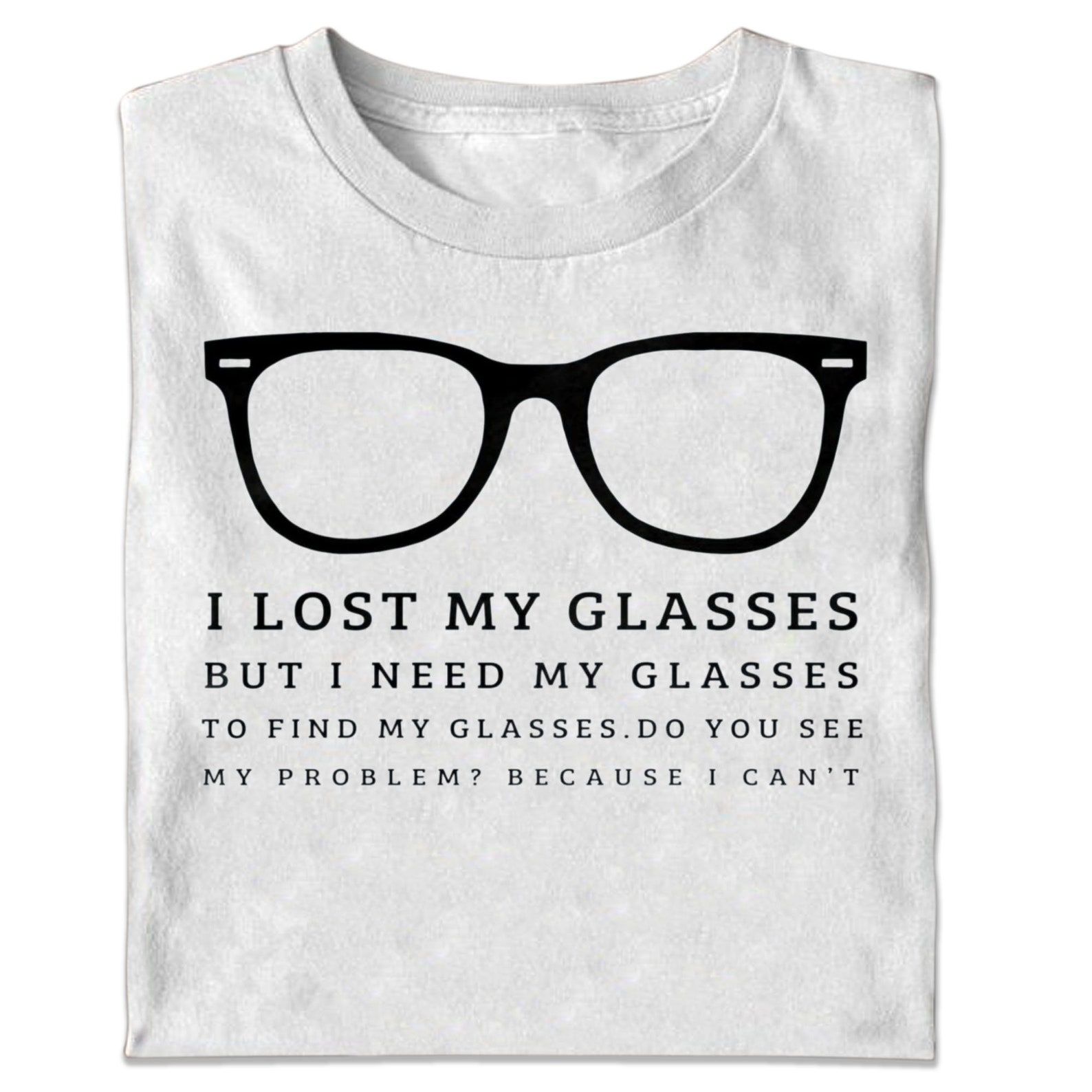 I Lost My Glasses But I Need My Glasses To Find My Glasses Etsy