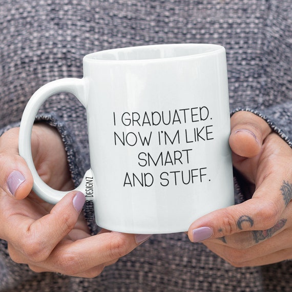 Funny Graduation Coffee Mug - "I Just Graduated Now I'm All Smart And Stuff" - 11 Oz Ceramic Mug, Dishwasher Safe