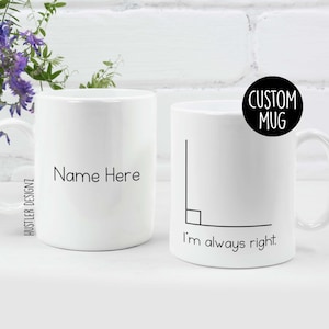 Può includere: Due tazze in ceramica bianca. Una tazza ha il testo "Name Here" su di essa. L'altra tazza ha un angolo retto disegnato su di essa e il testo "I'm always right." Il testo "CUSTOM MUG" è su un adesivo circolare nero sulla tazza a destra.