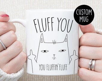 Sarcastic Cat Mug - Fluff You, You Flufflin Fluff - Humorous Gifts For Cat Lovers
