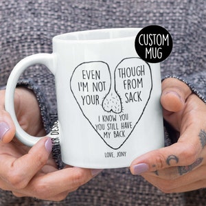 Even Though I'm Not From Your Sack Coffee Mug, Step Dad Gift, Stepdad Gift, Bonus Dad Mug, Step Dad Father's Day, Step Dad Christmas Gift