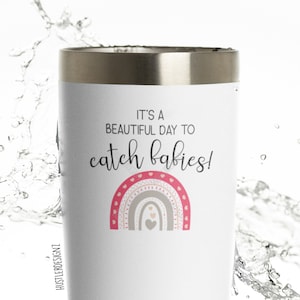 It&#39;s A Beautiful Day To Catch Babies Tumbler Cup, OBGYN Gifts, Midwife Travel Mug, Midwife Tumbler, OBGYN Tumbler, Ob Nurse Tumbler