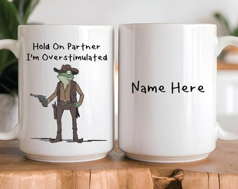 Hold On Partner I’m Overstimulated Mug: Unhinged Gen Z Cowboy Frog Meme, Custom Name