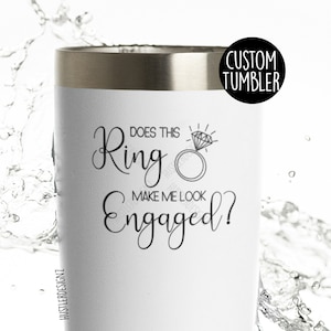 Does This Ring Make Me Look Engaged Tumbler Cup, Custom Tumbler, Engagement Gifts For Her, Future Mrs Tumbler, Fiancee Gift