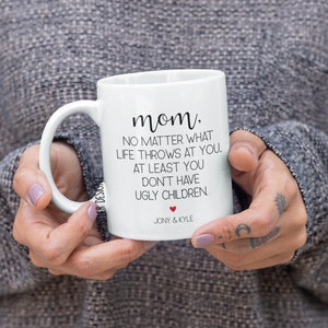 Funny Mom Mug - No Matter What Life Throws At You At Least You Don&#39;t Have Ugly Children - Mother&#39;s Day Gift - Favorite Child Sarcastic Gifts
