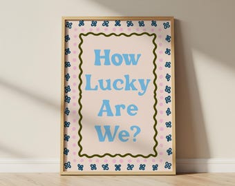 How Lucky Are We Wall Art, floral pattern print, positive quote prints