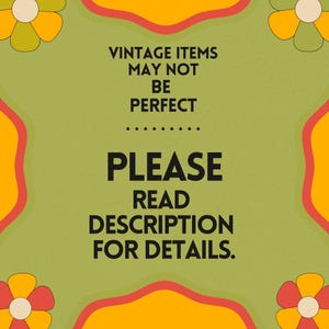 May include: A retro-style graphic with a green background, orange and red accents, and flower illustrations. The text reads "VINTAGE ITEMS MAY NOT BE PERFECT. PLEASE READ DESCRIPTION FOR DETAILS."