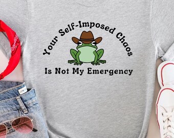 Humorous Wisdom Unisex t-shirt Mental Health Self Imposed Chaos Not My Emergency