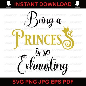 Being a Princess is so Exhausting – SVG PNG JPG Eps Pdf files.