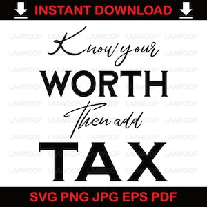 Know your Worth Then add Tax – SVG PNG JPG Eps Pdf files.