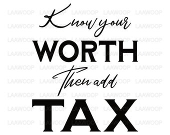 Know your Worth Then add Tax – SVG PNG JPG Eps Pdf files.