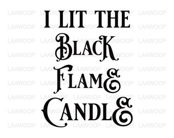 I Lit the Black Flame Candle - SVG PNG JPG Eps Pdf files