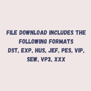 May include: Text that reads "FILE DOWNLOAD INCLUDES THE FOLLOWING FORMATS" and then lists the following file formats: DST, EXP, HUS, JEF, PES, VIP, SEW, VP3, XXX.