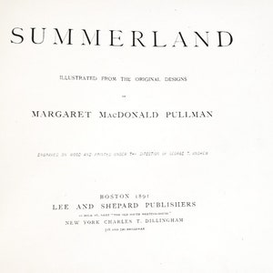 May include: A book cover with the title "SUMMERLAND" illustrated from the original designs of Margaret MacDonald Pullman. The book was published in 1891 by Lee and Shepard Publishers in Boston and Charles T. Dillingham in New York.