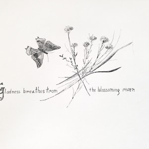 May include: A black and white drawing of a butterfly flying towards a cluster of small white flowers with the text "Gladness breathes from the blossoming river."