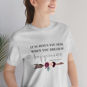 It Is Jesus You Seek When You Dream Of Happiness Unisex T-Shirt, St. John Paul II Quote T-Shirt, Pope John Paul II Shirt, Catholic Saint Tee