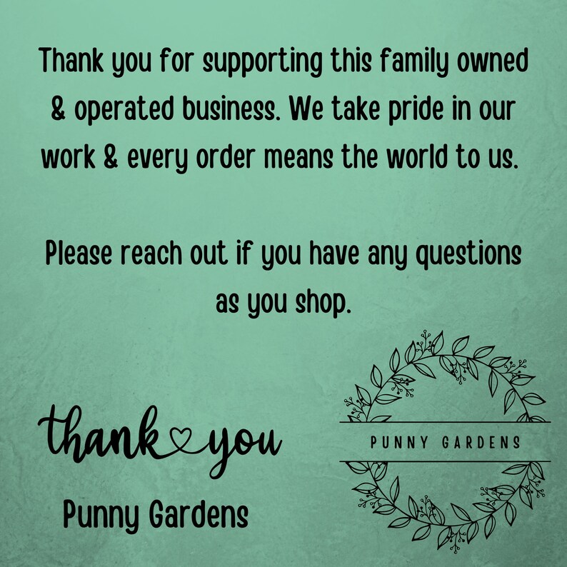 May include: A green background with a message thanking customers for supporting a family owned and operated business. The text also says "every order means the world to us." The text "thank you" is written in a decorative font with a heart symbol. The logo "Punny Gardens" is displayed twice, once in a decorative font and once in a wreath.