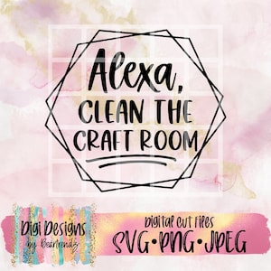 Alexa Clean the Craft Room Svg, arquivos de corte Cricut, Crafting SVG, placa de sala de artesanato, decoração de sala de artesanato, arquivo de corte, Beartrendz Svg, corte digital