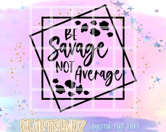 Be Savage not average svg, Im a Savage, Leopard svg, Cricut Cut Files, Cricut Cut File, Digital cut file, Cutting File, Beartrendz