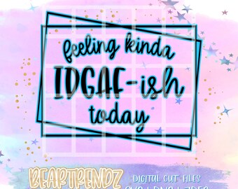 Feeling Kinda IDGAF-ish Today Svg, Geometric Svg, Boho Svg, Cricut Cut Files, Mom life Svg, Hotmess express Svg, Beartrendz Svg