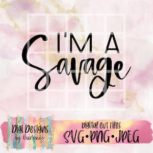 Savage svg, Im a Savage, Boujee Svg, Svg jpeg png, Files for Cutting Machines, Cameo Svg, Cricut Svg, Die Cuts, Cutting File, Svg Quotes,