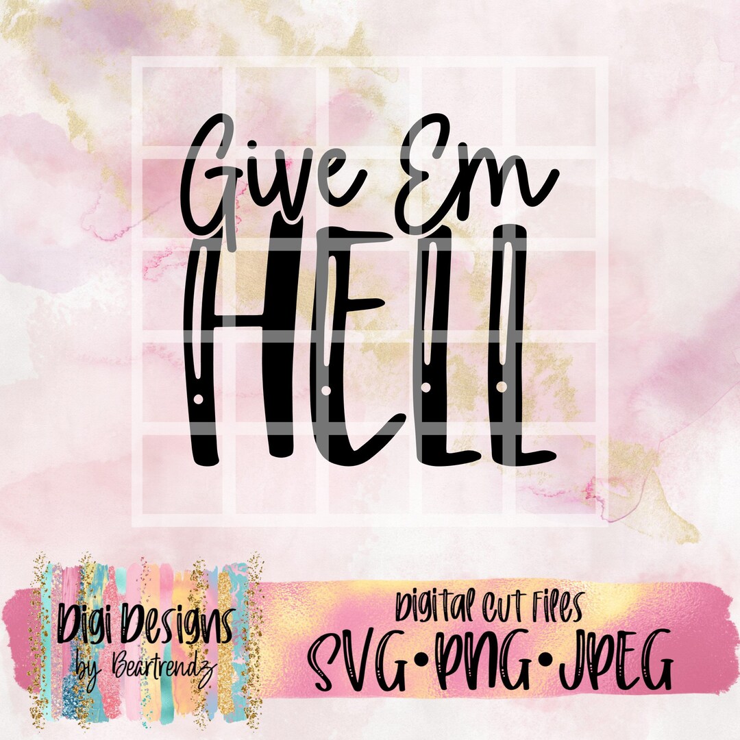 Give Em Hell Svg,funny Svg, Sassy Svg, Svg Jpeg Png Files for Cutting ...