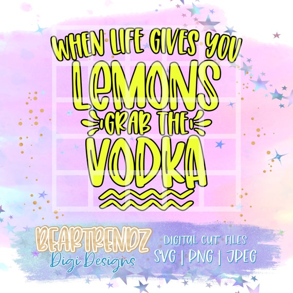 When life gives you lemons grab the vodka svg, Beartrendz, when life gives you lemons png for sublimation, Cricut cut file, Lemon Svg