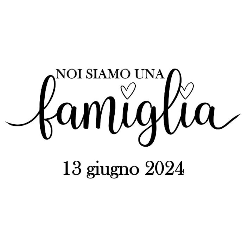 May include: Black and white calligraphy text that reads "NOI SIAMO UNA famiglia" with two small hearts above the word "famiglia" and the date "13 giugno 2024" below.