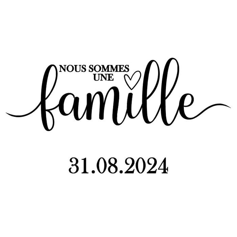 May include: Black and white calligraphy text that reads "Nous sommes une famille" with a small heart symbol and the date "31.08.2024" below.
