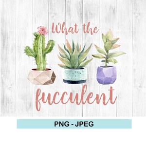 What the Fucculent PNG, JPEG, Funny cactus image, png digital downloads
