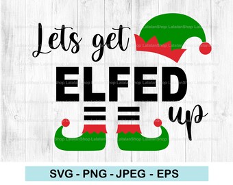 Lets Get Elfed Up SVG: Funny Christmas Elf Design (Digital Download)