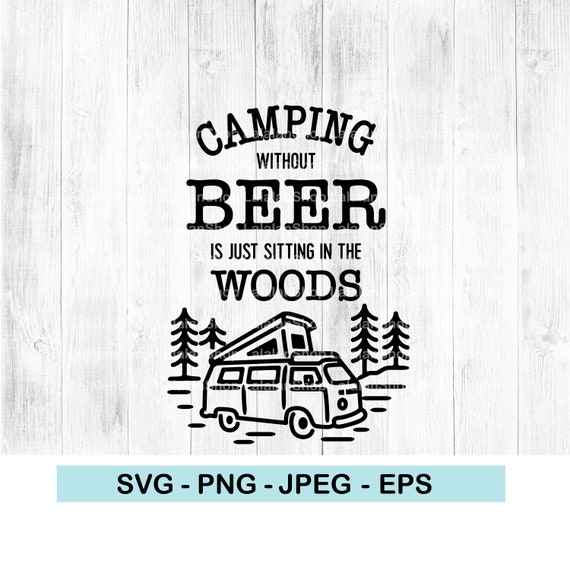 Download Camping Without Beer Is Just Sitting In The Woods Svg Etsy