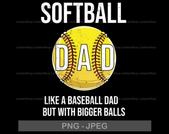 Softball Dad Like A Baseball Dad But With Bigger Balls PNG, Love Softball, Softball Dad, Father's Day, Softball Dad Sublimation Print