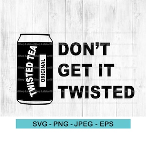 Twisted Tea Original SVG, Don't Get It Twisted svg, png, jpeg, eps