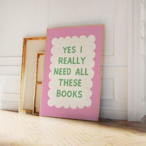 May include: Pink and white printable wall art with the text "YES I REALLY NEED ALL THESE BOOKS" in green.